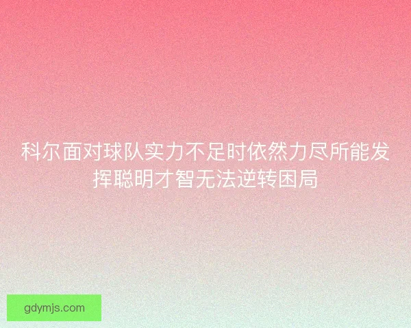 科尔面对球队实力不足时依然力尽所能发挥聪明才智无法逆转困局